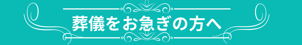 葬儀をお急ぎの方へ
